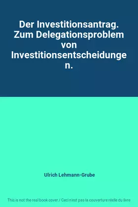 Couverture du produit · Der Investitionsantrag. Zum Delegationsproblem von Investitionsentscheidungen.