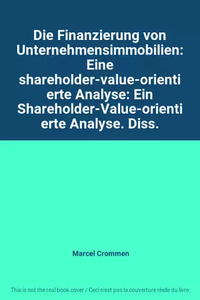Couverture du produit · Die Finanzierung von Unternehmensimmobilien: Eine shareholder-value-orientierte Analyse: Ein Shareholder-Value-orientierte Anal