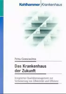 Couverture du produit · Das Krankenhaus der Zukunft: Integriertes Qualitätsmanagement zur Verbesserung von Effektivität und Effizienz