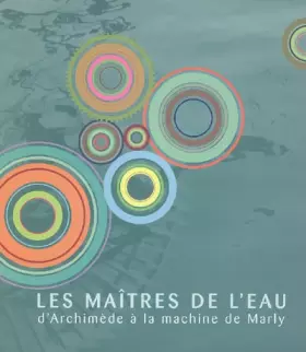 Couverture du produit · LES MAITRES DE L'EAU D'ARCHIMEDE A LA MACHINE DE MARLY