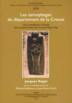 Couverture du produit · Les sarcophages du département de la Creuse: Une contribution à l'étude des pratiques funéraires du haut Moyen Age