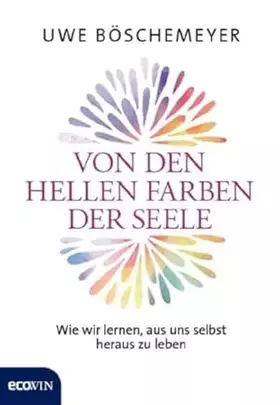 Couverture du produit · Von den hellen Farben der Seele: Wie wir lernen, aus uns selbst heraus zu leben