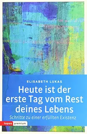 Couverture du produit · Heute ist der erste Tag vom Rest deines Lebens: Schritte zu einer erfüllten Existenz (Topos Taschenbücher)
