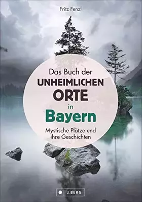Couverture du produit · Das Buch der unheimlichen Orte in Bayern: schaurige und mystische Plätze und ihre Geschichten Lost Places und bayerische Sagen 