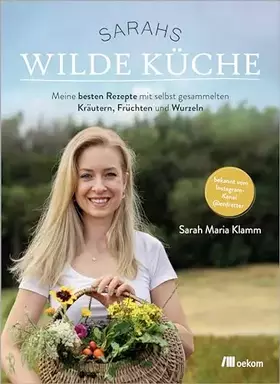 Couverture du produit · Sarahs wilde Küche: Meine besten Rezepte mit selbst gesammelten Kräutern, Früchten und Wurzeln. Bekannt vom Instagram-Kanal @er
