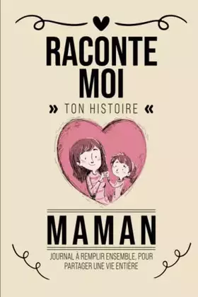 Couverture du produit · Raconte Moi Ton Histoire, Maman: Livre À Compléter Avec Ses Enfants | Un Cadeau Unique, Original Et Personnel Pour Des Moments 