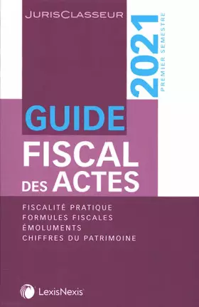 Couverture du produit · Guide fiscal des actes - Premier semestre 2021: Fiscalité pratique, formules fiscales, émoluments, chiffres du patrimoine.