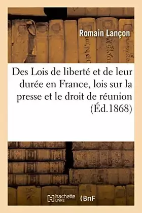 Couverture du produit · Des Lois de liberté et de leur durée en France, lois sur la presse et le droit de réunion