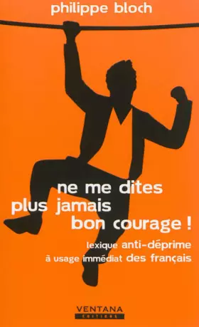 Couverture du produit · Ne me dites plus jamais bon courage ! Lexique anti-déprime à usage immédiat des français