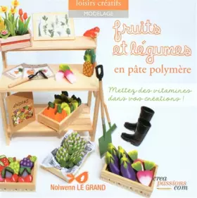 Couverture du produit · Fruits et légumes en pâte polymère - Mettez des vitamines dans vos créations !