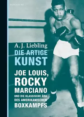 Couverture du produit · Die artige Kunst: Joe Louis, Rocky Marciano und die klassische Ära des amerikanischen Boxkampfs