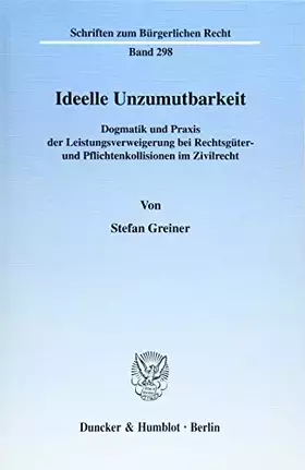 Couverture du produit · Ideelle Unzumutbarkeit.: Dogmatik und Praxis der Leistungsverweigerung bei Rechtsgüter- und Pflichtenkollisionen im Zivilrecht.