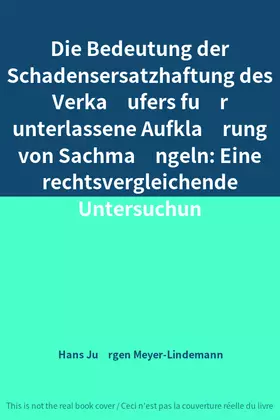 Couverture du produit · Die Bedeutung der Schadensersatzhaftung des Verkäufers für unterlassene Aufklärung von Sachmängeln: Eine rechtsvergleichend