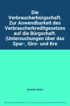 Couverture du produit · Die Verbraucherbürgschaft. Zur Anwendbarkeit des Verbraucherkreditgesetzes auf die Bürgschaft. (Untersuchungen über das Spar-, 