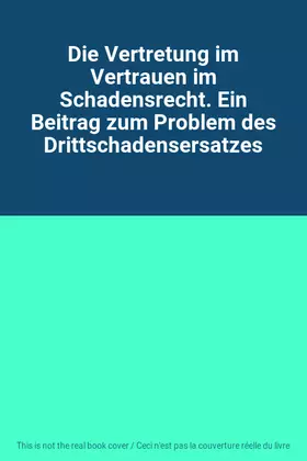 Couverture du produit · Die Vertretung im Vertrauen im Schadensrecht. Ein Beitrag zum Problem des Drittschadensersatzes