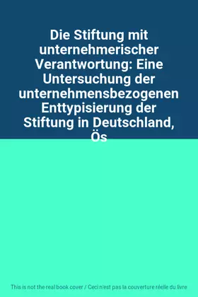Couverture du produit · Die Stiftung mit unternehmerischer Verantwortung: Eine Untersuchung der unternehmensbezogenen Enttypisierung der Stiftung in De