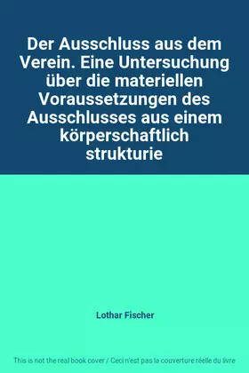 Couverture du produit · Der Ausschluss aus dem Verein. Eine Untersuchung über die materiellen Voraussetzungen des Ausschlusses aus einem körperschaftli