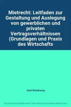 Couverture du produit · Mietrecht: Leitfaden zur Gestaltung und Auslegung von gewerblichen und privaten Vertragsverhältnissen (Grundlagen und Praxis de