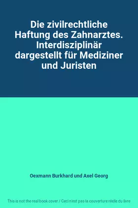 Couverture du produit · Die zivilrechtliche Haftung des Zahnarztes. Interdisziplinär dargestellt für Mediziner und Juristen