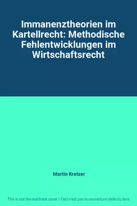 Couverture du produit · Immanenztheorien im Kartellrecht: Methodische Fehlentwicklungen im Wirtschaftsrecht