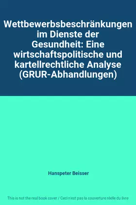 Couverture du produit · Wettbewerbsbeschränkungen im Dienste der Gesundheit: Eine wirtschaftspolitische und kartellrechtliche Analyse (GRUR-Abhandlunge