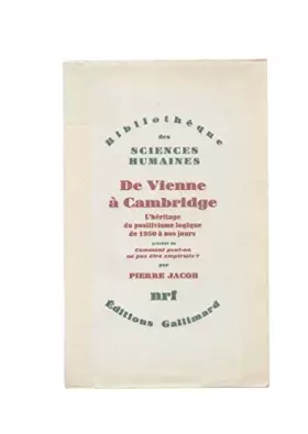 Couverture du produit · De Vienne à Cambridge. L'héritage du positivisme logique de 1950 à nos jours. Précédé de: Comment peut-on ne pas être empiriste