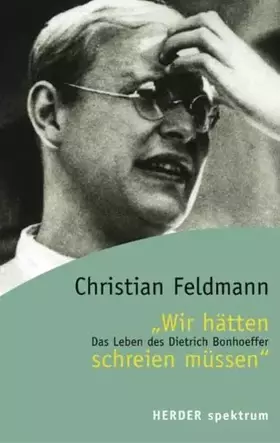 Couverture du produit · "Wir hätten schreien müssen": Das Leben des Dietrich Bonhoeffer (Herder Spektrum)