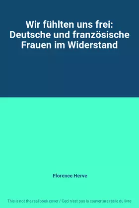 Couverture du produit · Wir fühlten uns frei: Deutsche und französische Frauen im Widerstand