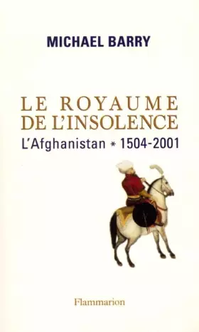 Couverture du produit · Le Royaume de l'insolence, l'Afghanistan : 1504-2001
