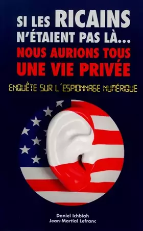 Couverture du produit · Si les Ricains n'étaient pas là... nous aurions tous une vie privée - Enquête sur l'espionnage numérique