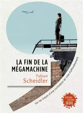 Couverture du produit · La Fin de la mégamachine. Sur les traces d'une civilisation en voie d'effondrement