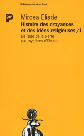 Couverture du produit · Histoire des croyances et des idées religieuses, tome 1 : de l'age de la pierre aux mystères d'Eleusis