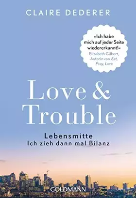 Couverture du produit · Love & Trouble: Lebensmitte. Ich zieh dann mal Bilanz - "Ich habe mich auf jeder Seite wiedererkannt!" Elizabeth Gilbert, Autor