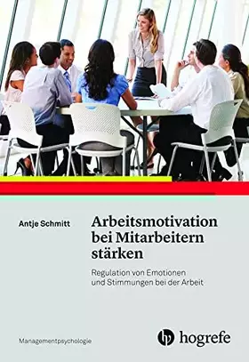 Couverture du produit · Arbeitsmotivation bei Mitarbeitern stärken: Regulation von Emotionen und Stimmungen bei der Arbeit (Managementpsychologie)