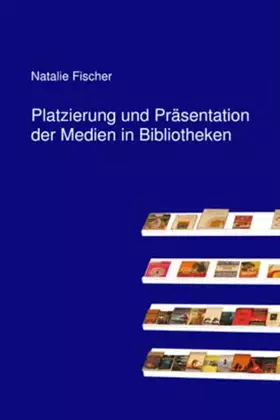 Couverture du produit · Platzierung und Präsentation der Medien in Bibliotheken: Grundlagen, Analysen und Umsetzung am Beispiel Öffentlicher Bibliothek