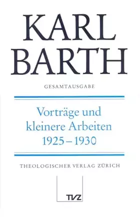 Couverture du produit · Karl Barth Gesamtausgabe: Gesamtausgabe, Bd.24, Vorträge und kleinere Arbeiten 1925-1930: Abt. III: Vorträge und kleinere Arbei