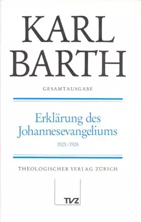 Couverture du produit · Gesamtausgabe, Bd.9, Erklärung des Johannesevangeliums (Kapitel 1-8): Abt. II: Erklärung des Johannesevangeliums (Karl Barth Ge