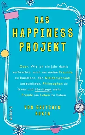 Couverture du produit · Das Happiness-Projekt: Oder: Wie ich ein Jahr damit verbrachte, mich um meine Freunde zu kümmern, den Kleiderschrank auszumiste