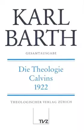 Couverture du produit · Gesamtausgabe, Bd.23, Die Theologie Calvins 1922: Abt. II: Die Theologie Calvins 1922 (Karl Barth Gesamtausgabe)