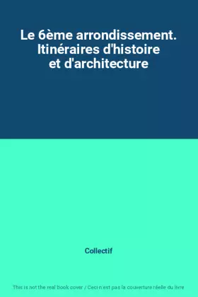 Couverture du produit · Le 6ème arrondissement. Itinéraires d'histoire et d'architecture