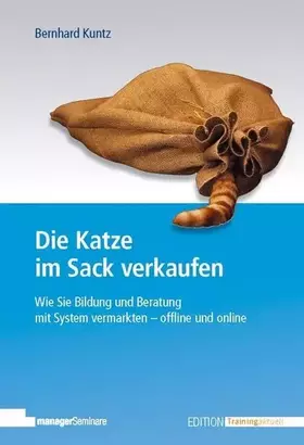 Couverture du produit · Die Katze im Sack verkaufen: Wie Sie Bildung und Beratung mit System vermarkten - offline und online (Edition Training aktuell)