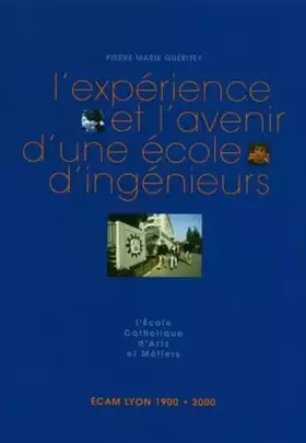 Couverture du produit · L'Experience Et L'Avenir D'Une Ecole Ingenieurs. L'Ecole Catholique D'Arts Et Metiers, Ecam Lyon, 1900-2000
