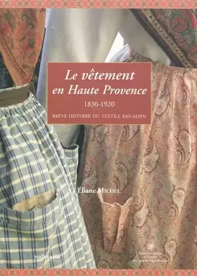 Couverture du produit · Le vêtement en Haute Provence: 1830-1920 : brève histoire du textile bas-alpin