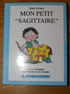 Couverture du produit · Mon petit Sagittaire : Du 22 novembre au 22 décembre, guide astrologique pour la petite star de la famille