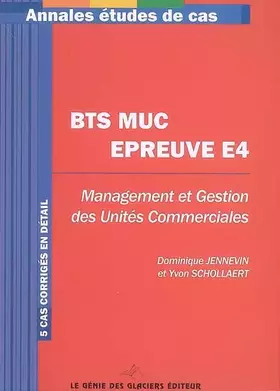 Couverture du produit · BTS MUC EPREUVES E4. MANAGEMENT ET GESTION DES UNITES COMMERCIALES. 5 CAS CORRIG