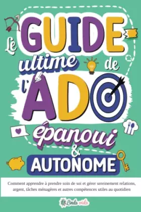 Couverture du produit · Le Guide ultime de l'Ado épanoui & autonome: Comment apprendre à prendre soin de soi et gérer sereinement relations, argent, tâ