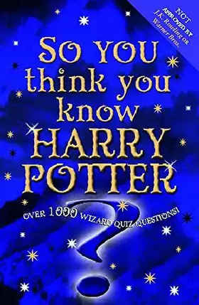 Couverture du produit · So You Think You Know Harry Potter?: Over 1000 Wizard Quiz Questions