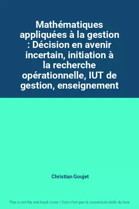 Couverture du produit · Mathématiques appliquées à la gestion : Décision en avenir incertain, initiation à la recherche opérationnelle, IUT de gestion,