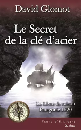 Couverture du produit · Le secret de la clef d'acier : Le livre de raison, Patagonie 1520