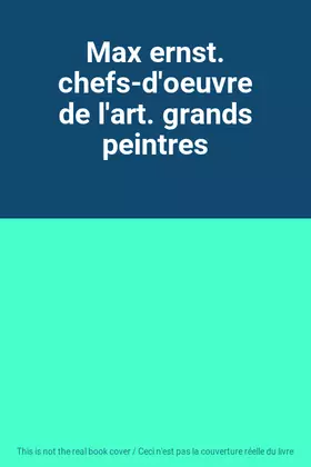 Couverture du produit · Max ernst. chefs-d'oeuvre de l'art. grands peintres